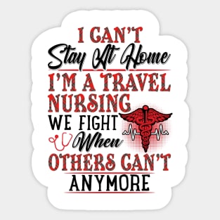 I Can't Stay At Home I'm A Travel Nursing We Fight - Nurse Gifts Sticker